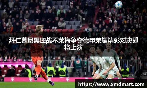 拜仁慕尼黑迎战不莱梅争夺德甲荣耀精彩对决即将上演